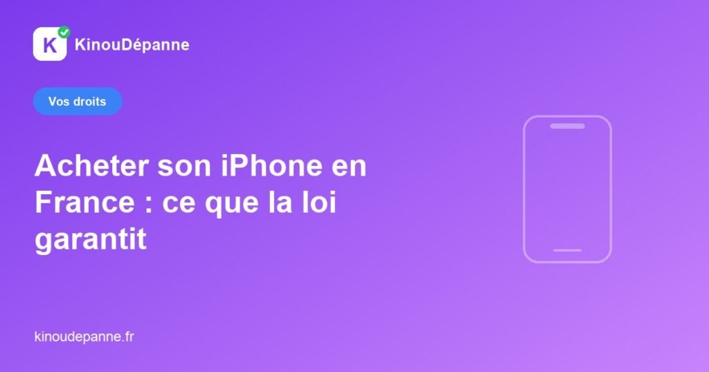 Acheter son iPhone en France : ce que la loi garantit — KinouDépanne
