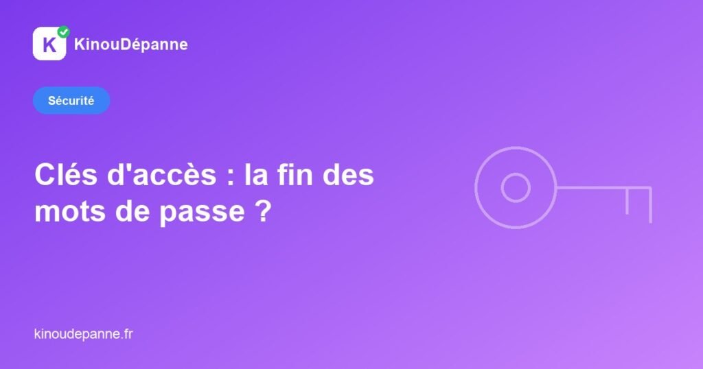 Clés d'accès : la fin des mots de passe ? — KinouDépanne