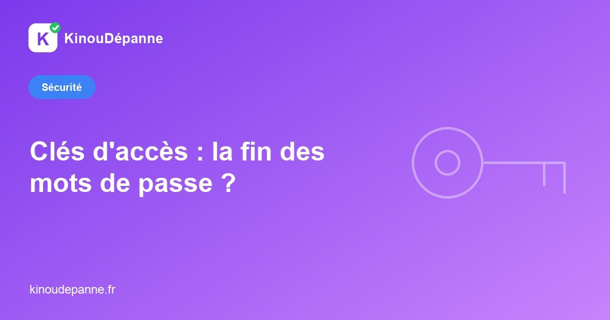 Clés d’accès (passkeys) : c’est quoi, et faut-il les activer ?