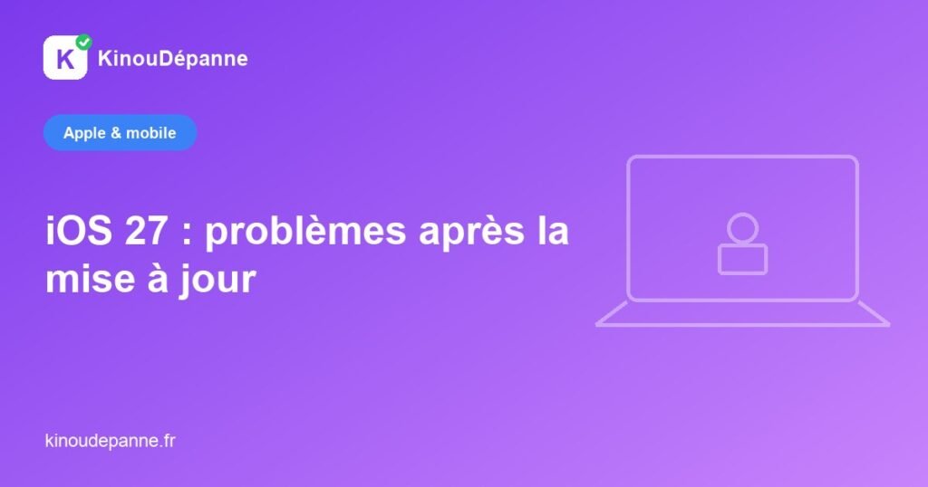 iOS 27 : problèmes après la mise à jour — KinouDépanne
