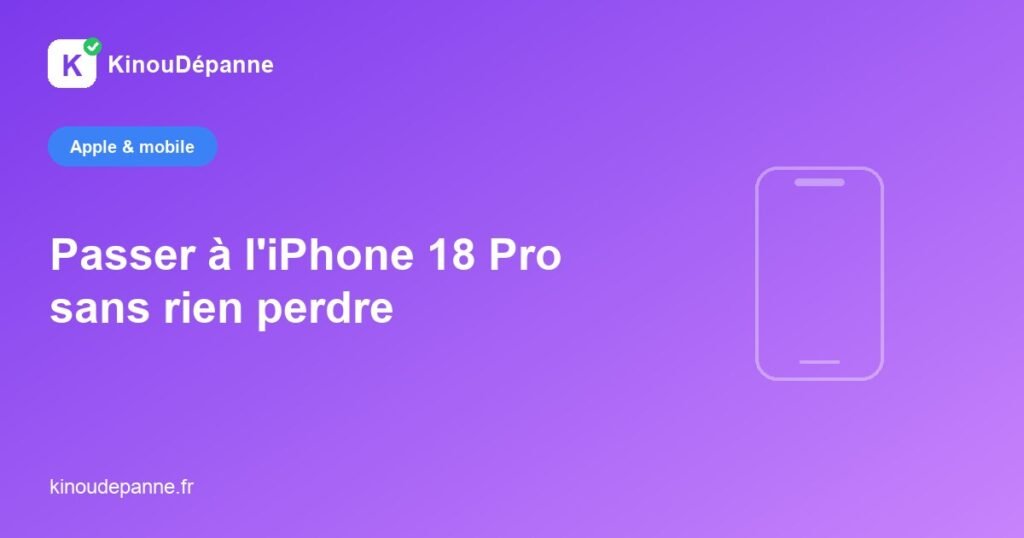 Passer à l'iPhone 18 Pro sans rien perdre — KinouDépanne