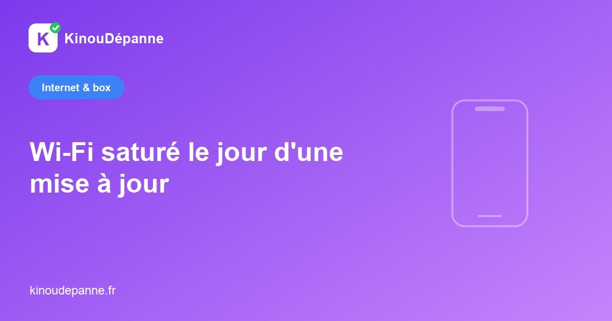 Wi-Fi saturé le jour d’une grosse mise à jour : que faire