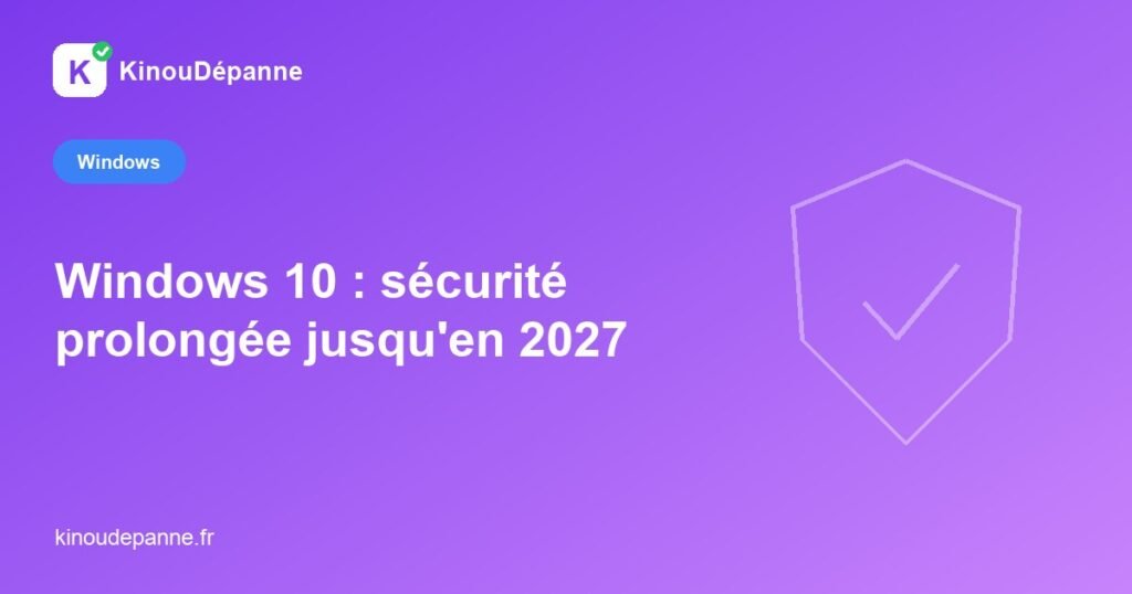 Windows 10 : sécurité prolongée jusqu'en 2027 — KinouDépanne