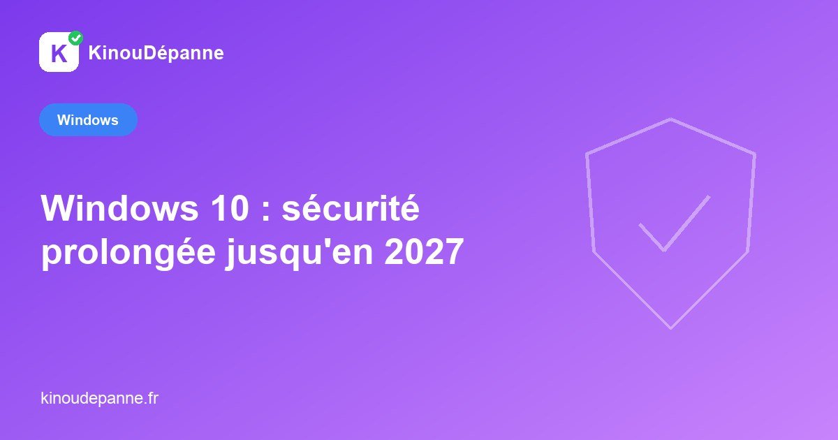 Windows 10 : les mises à jour de sécurité prolongées jusqu’en 2027