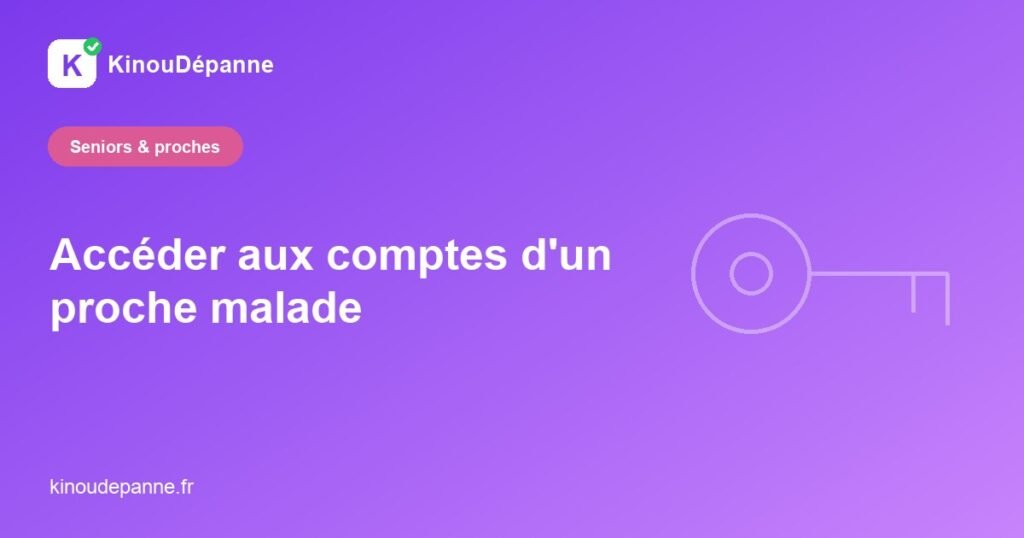 Accéder aux comptes d'un proche malade — KinouDépanne
