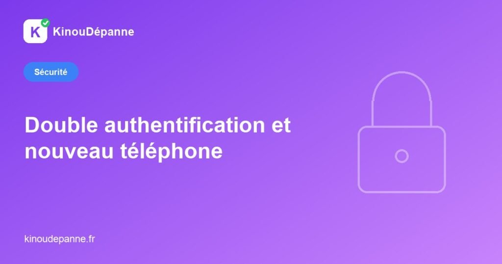 Double authentification et nouveau téléphone — KinouDépanne