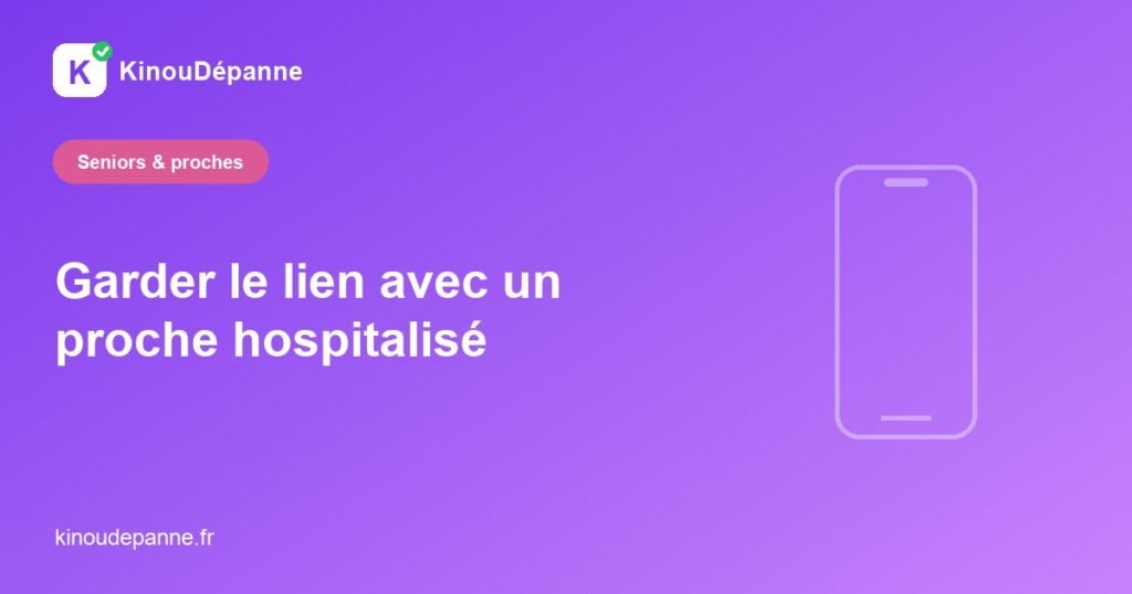 Garder le lien avec un proche hospitalisé — KinouDépanne