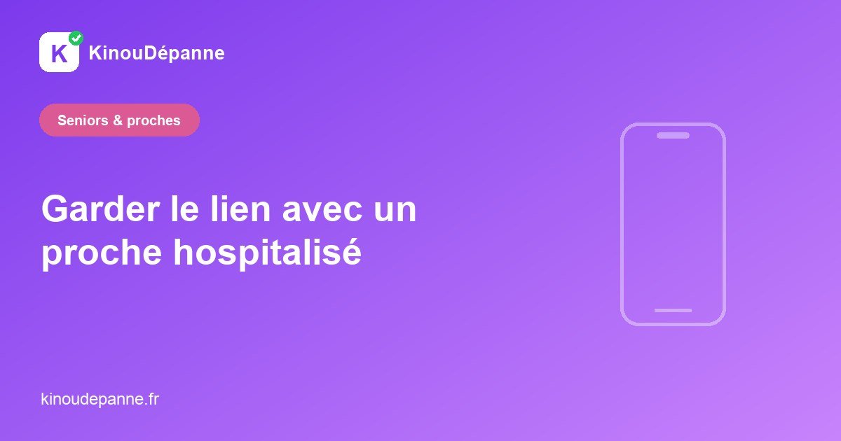 Garder le lien avec un proche hospitalisé