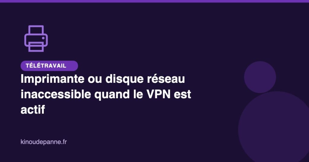 Imprimante ou disque réseau inaccessible quand le VPN est actif