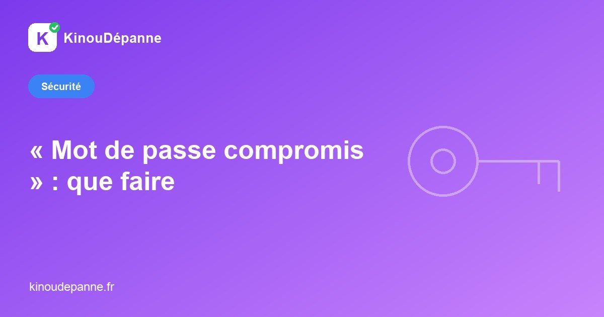 « Mot de passe compromis » : ce que dit l’alerte