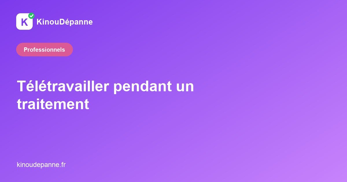 Télétravailler pendant un traitement : adapter son poste