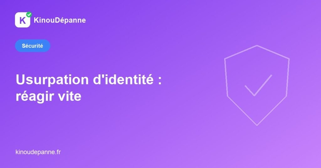 Usurpation d'identité : réagir vite — KinouDépanne