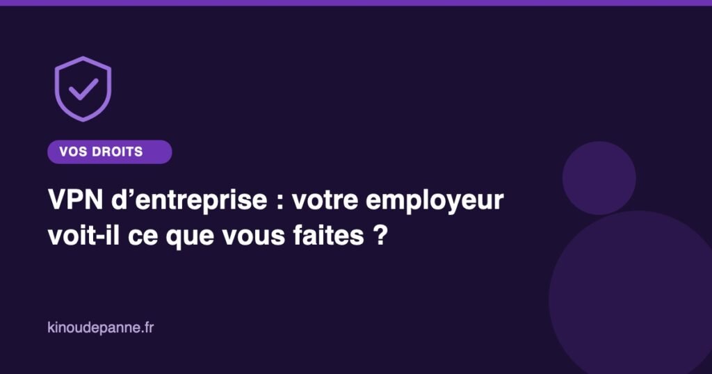 VPN d'entreprise : votre employeur voit-il ce que vous faites ?