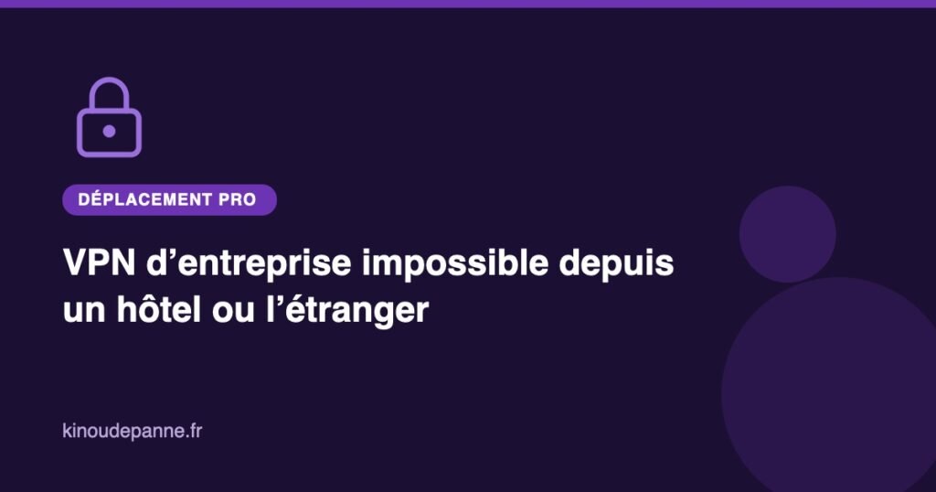 VPN d'entreprise impossible depuis un hôtel ou l'étranger