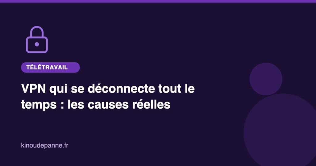 VPN qui se déconnecte tout le temps : les causes réelles