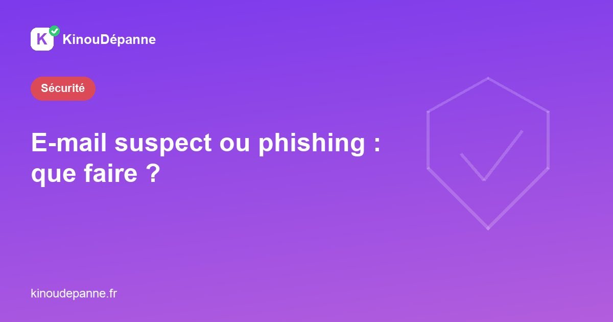E-mail suspect ou phishing : que faire ?