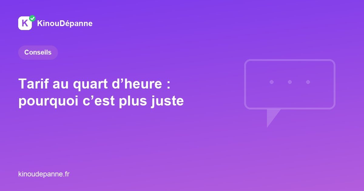 Tarif au quart d’heure : pourquoi c’est plus juste