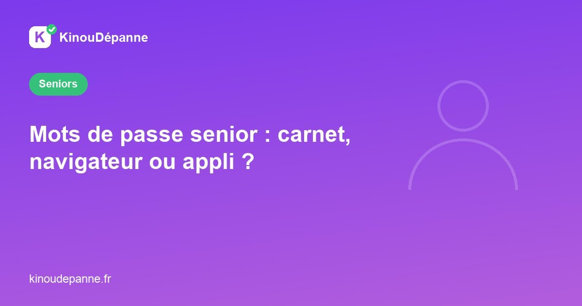 Mots de passe senior : carnet, navigateur ou appli ?