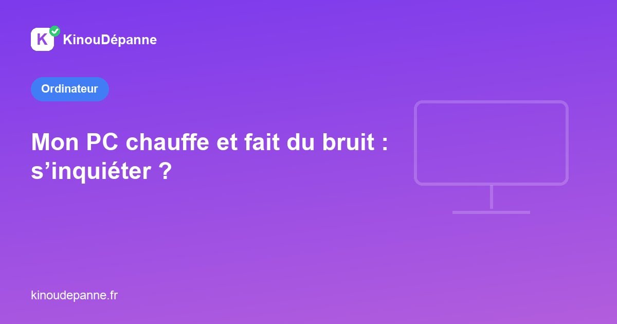 Mon PC chauffe et fait du bruit : s’inquiéter ?