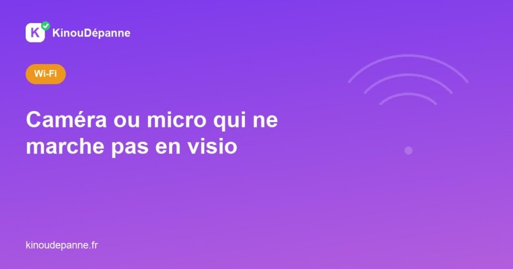 Caméra ou micro qui ne fonctionne pas pendant une visioconférence