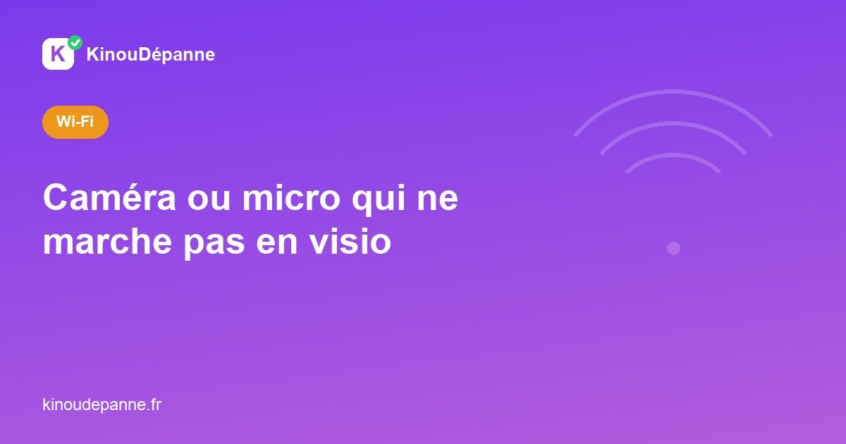 Caméra ou micro qui ne marche pas en visio
