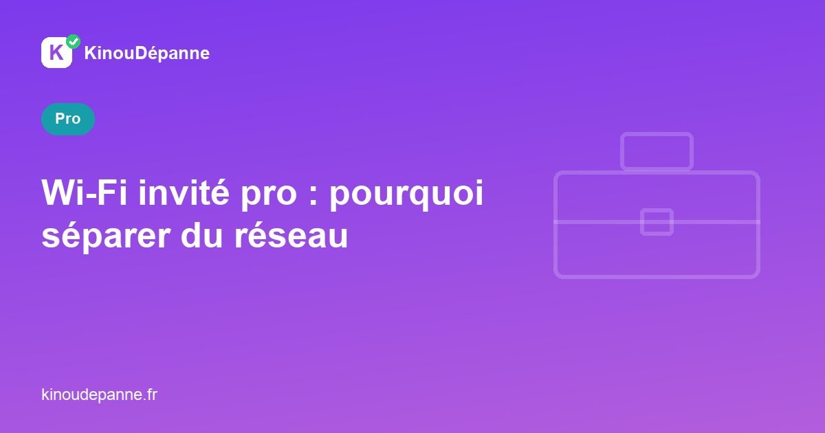 Wi-Fi invité pro : pourquoi séparer du réseau