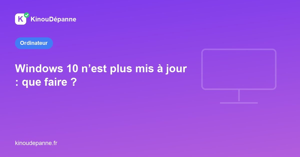Windows 10 n’est plus mis à jour : que faire ?