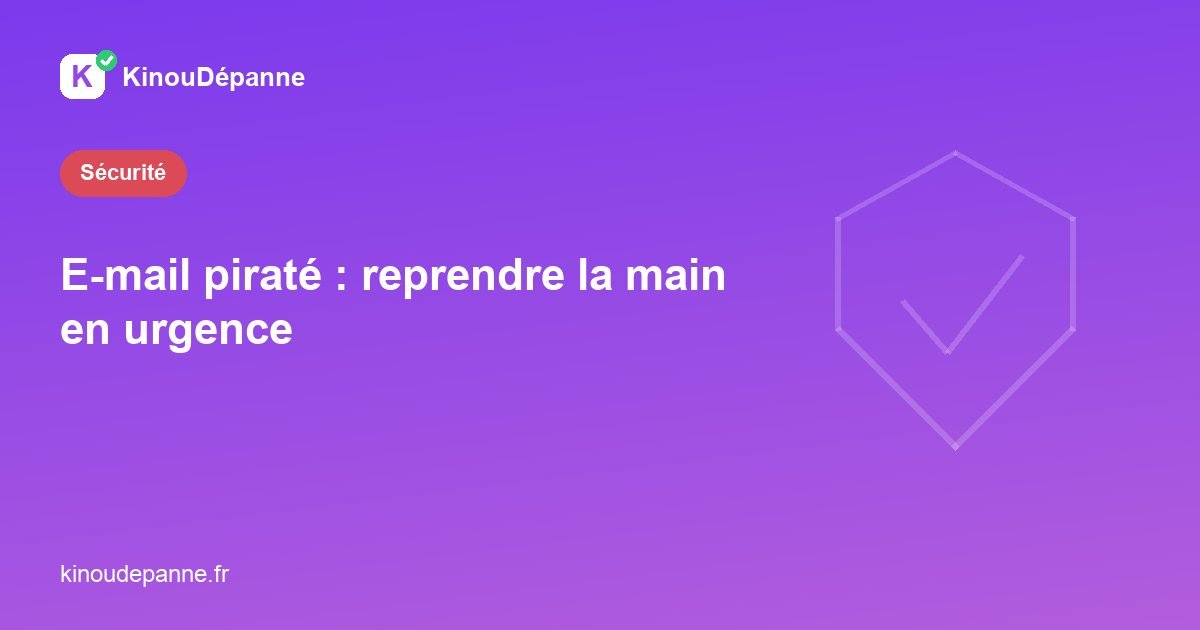 E-mail piraté : reprendre la main en urgence