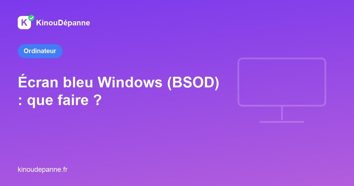 Écran bleu Windows (BSOD) : que faire et que noter ?