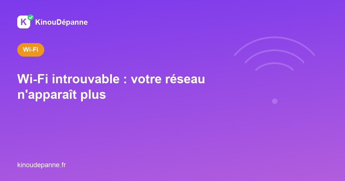 Wi-Fi introuvable : votre réseau n’apparaît plus