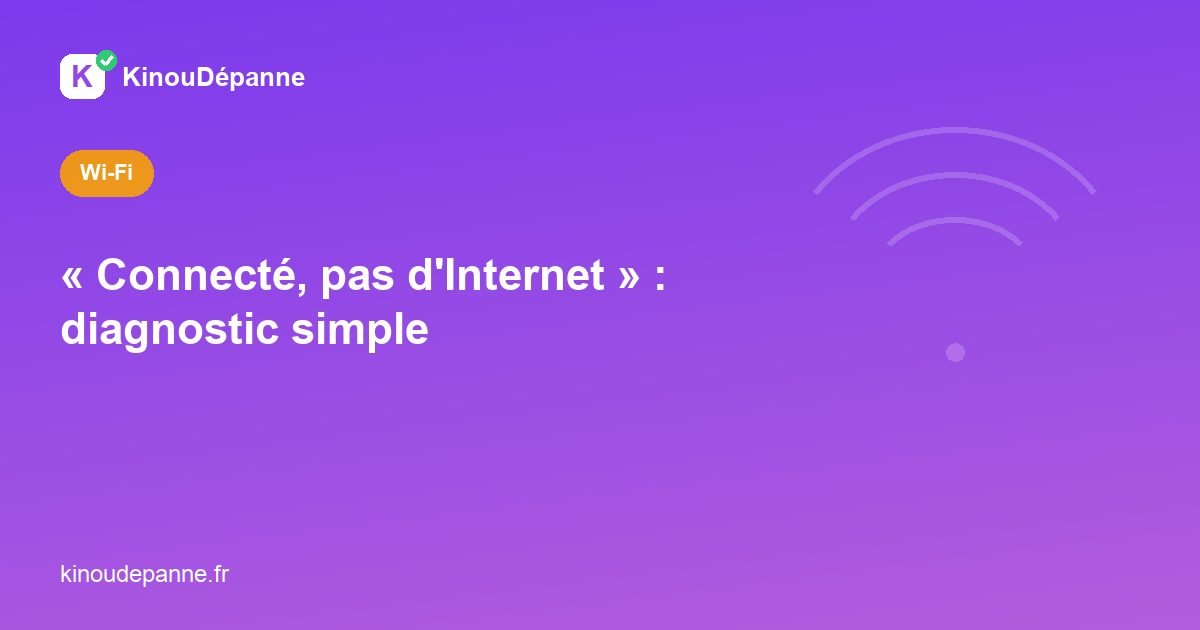 « Connecté, pas d’Internet » : diagnostic simple