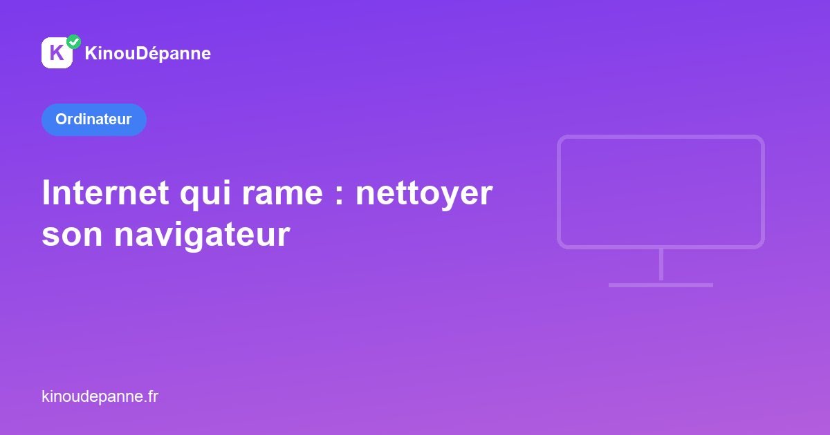 Navigateur Internet lent à nettoyer