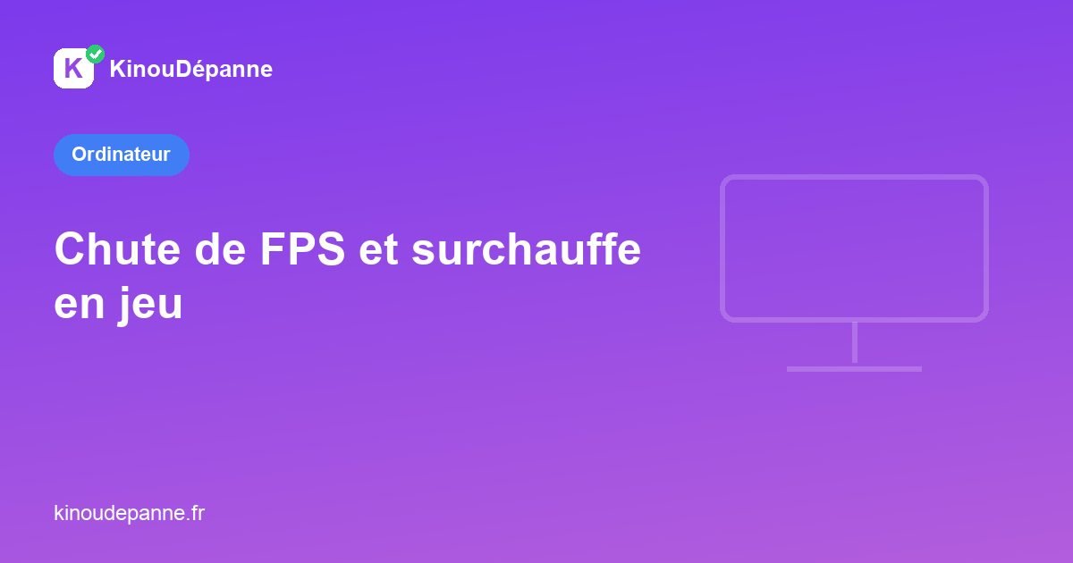Chute de FPS et surchauffe d'un PC en jeu